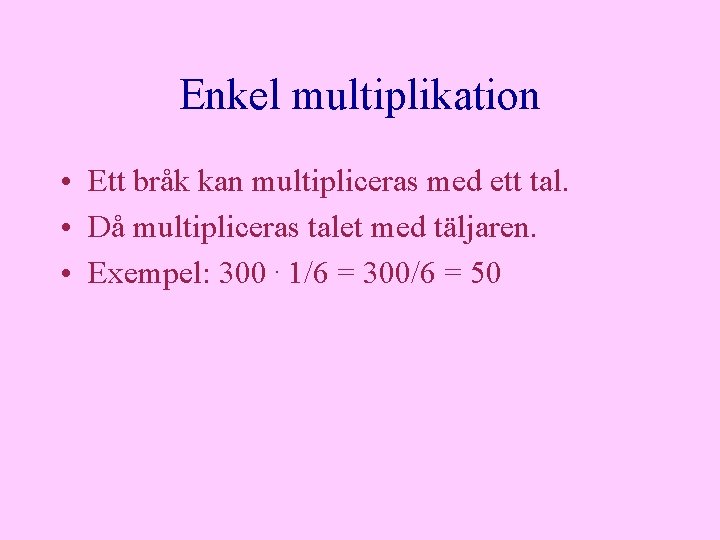 Enkel multiplikation • Ett bråk kan multipliceras med ett tal. • Då multipliceras talet