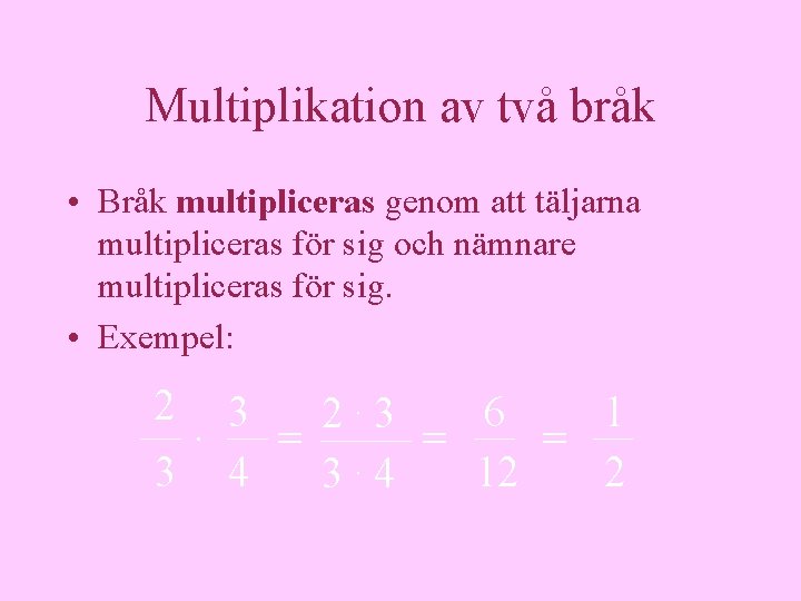 Multiplikation av två bråk • Bråk multipliceras genom att täljarna multipliceras för sig och