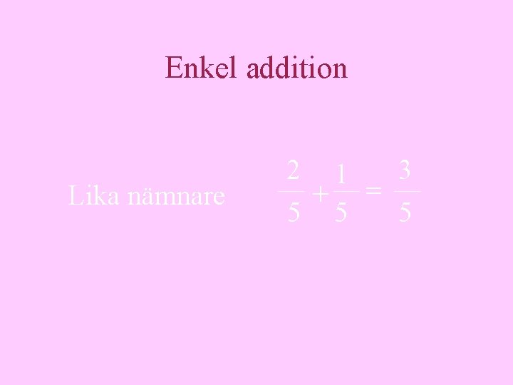 Enkel addition Lika nämnare 2 3 1 + = 5 5 5 