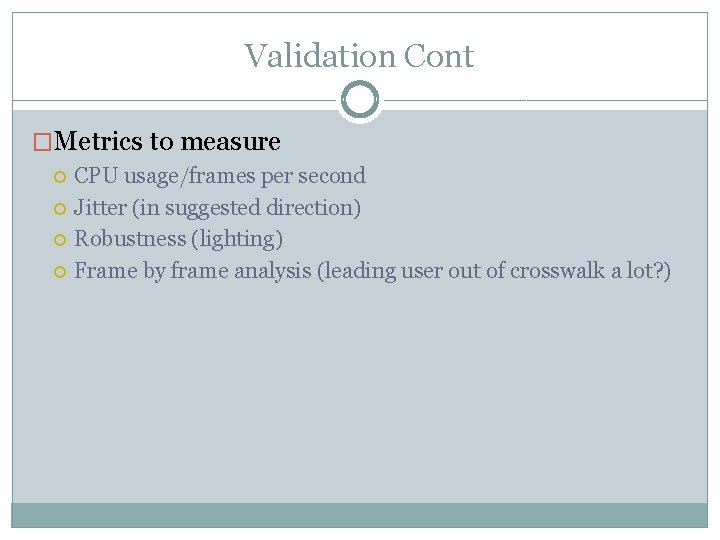 Validation Cont �Metrics to measure CPU usage/frames per second Jitter (in suggested direction) Robustness