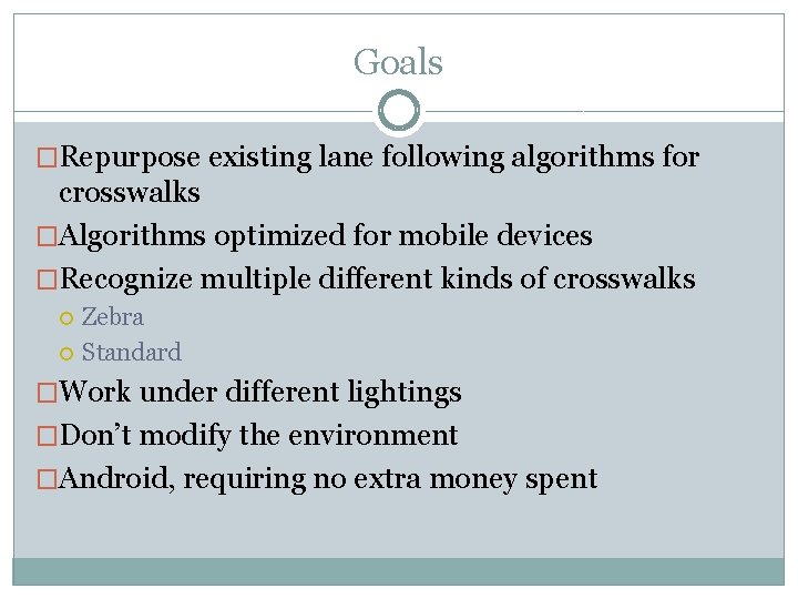 Goals �Repurpose existing lane following algorithms for crosswalks �Algorithms optimized for mobile devices �Recognize