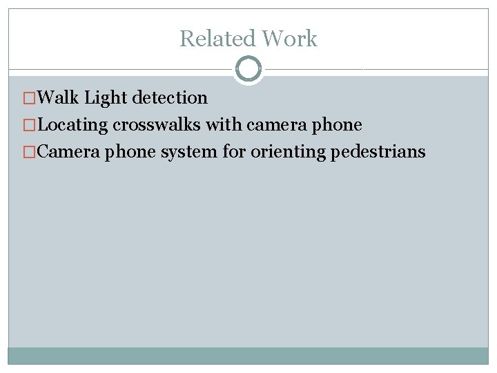 Related Work �Walk Light detection �Locating crosswalks with camera phone �Camera phone system for