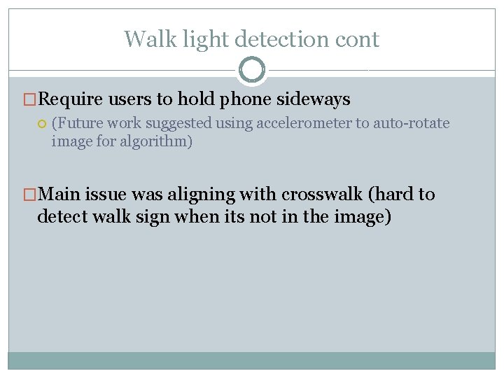 Walk light detection cont �Require users to hold phone sideways (Future work suggested using
