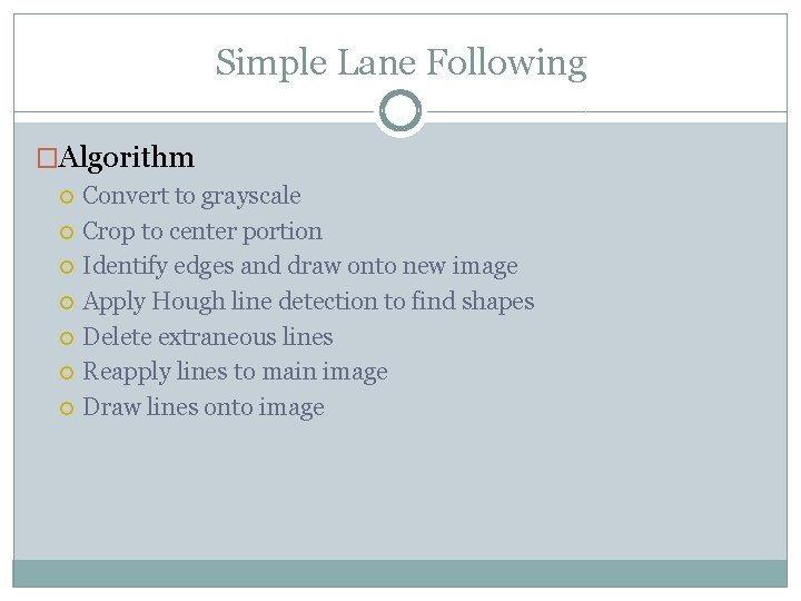 Simple Lane Following �Algorithm Convert to grayscale Crop to center portion Identify edges and