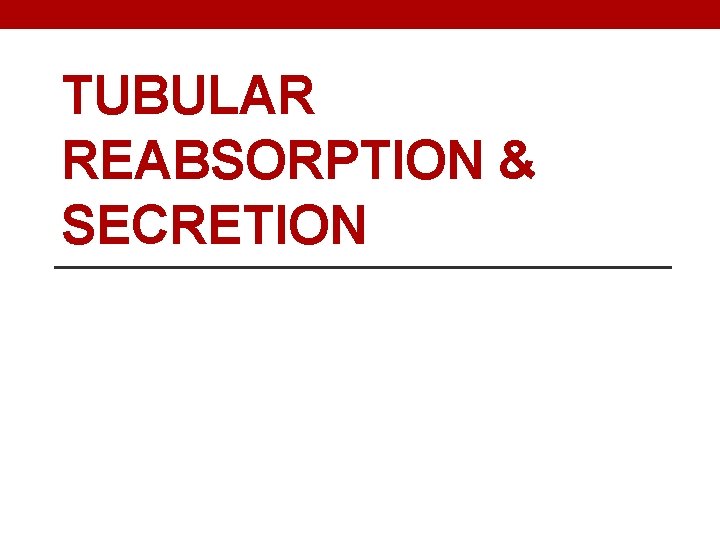TUBULAR REABSORPTION & SECRETION 