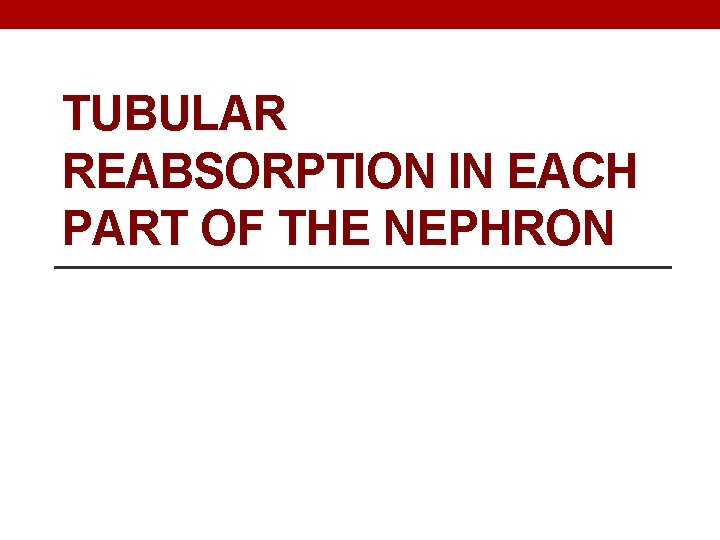 TUBULAR REABSORPTION IN EACH PART OF THE NEPHRON 