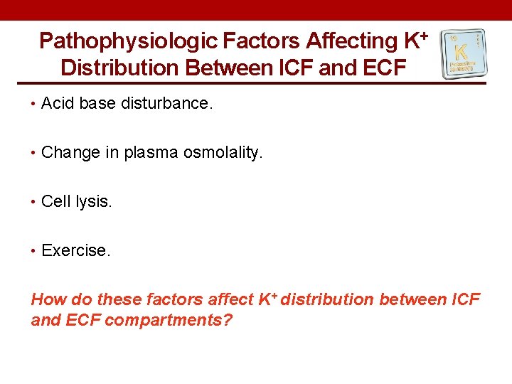 Pathophysiologic Factors Affecting K+ Distribution Between ICF and ECF • Acid base disturbance. •