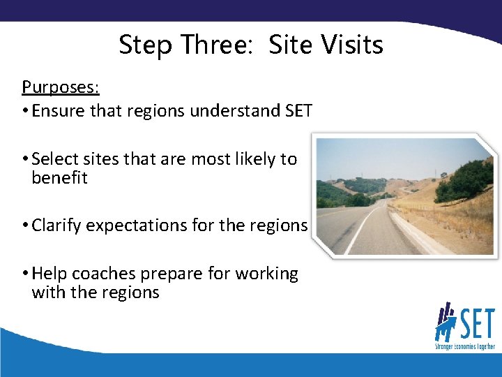 Step Three: Site Visits Purposes: • Ensure that regions understand SET • Select sites