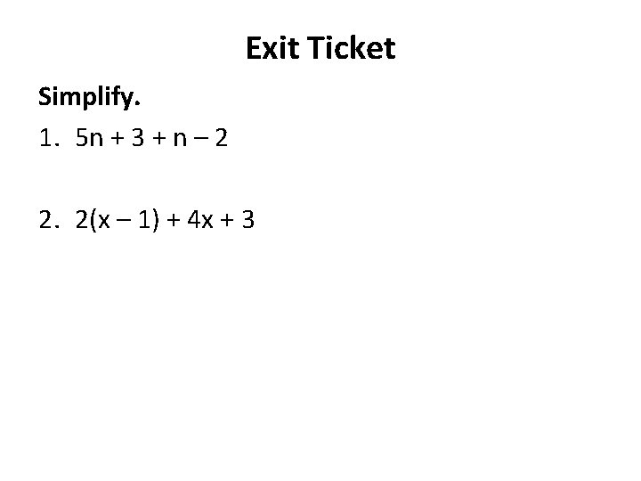 Exit Ticket Simplify. 1. 5 n + 3 + n – 2 2. 2(x