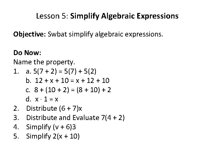 Lesson 5: Simplify Algebraic Expressions Objective: Swbat simplify algebraic expressions. Do Now: Name the