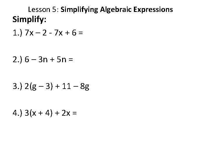 Lesson 5: Simplifying Algebraic Expressions Simplify: 1. ) 7 x – 2 - 7