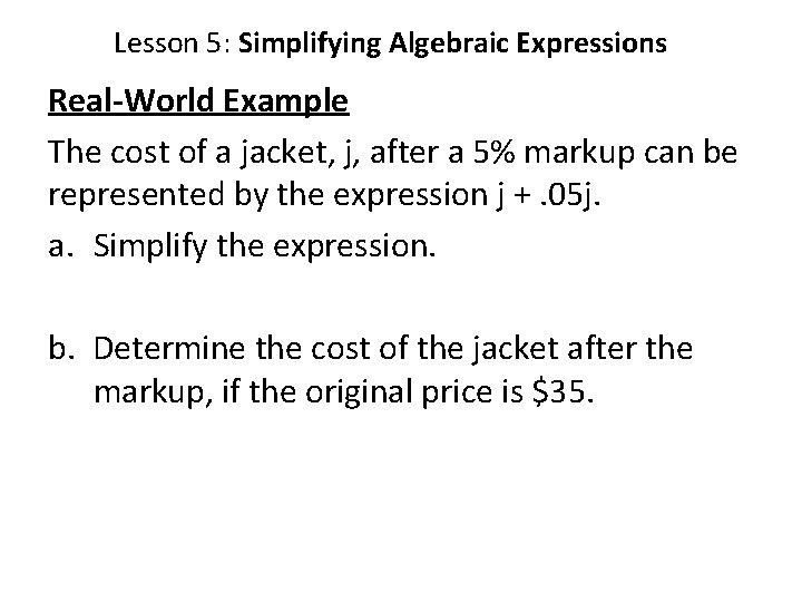Lesson 5: Simplifying Algebraic Expressions Real-World Example The cost of a jacket, j, after