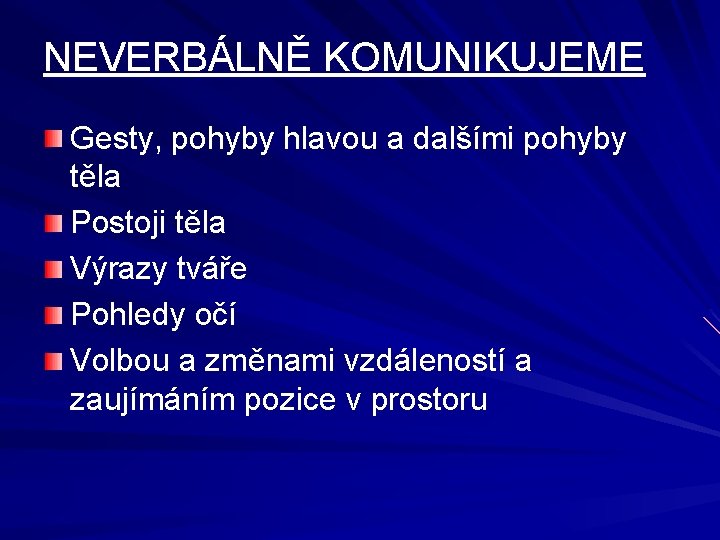 NEVERBÁLNĚ KOMUNIKUJEME Gesty, pohyby hlavou a dalšími pohyby těla Postoji těla Výrazy tváře Pohledy