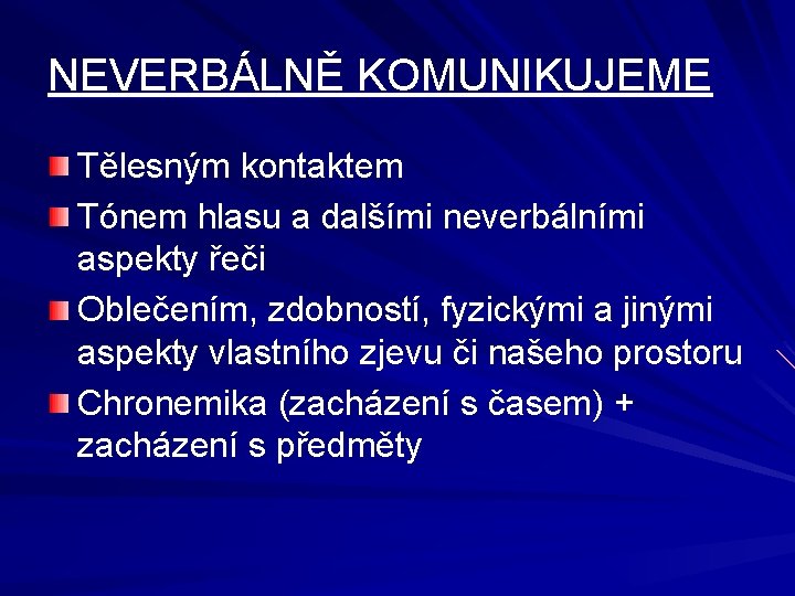 NEVERBÁLNĚ KOMUNIKUJEME Tělesným kontaktem Tónem hlasu a dalšími neverbálními aspekty řeči Oblečením, zdobností, fyzickými