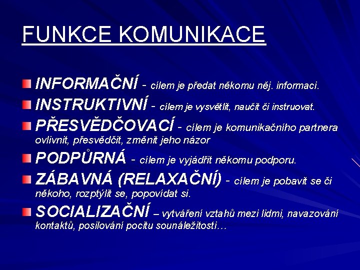 FUNKCE KOMUNIKACE INFORMAČNÍ - cílem je předat někomu něj. informaci. INSTRUKTIVNÍ - cílem je