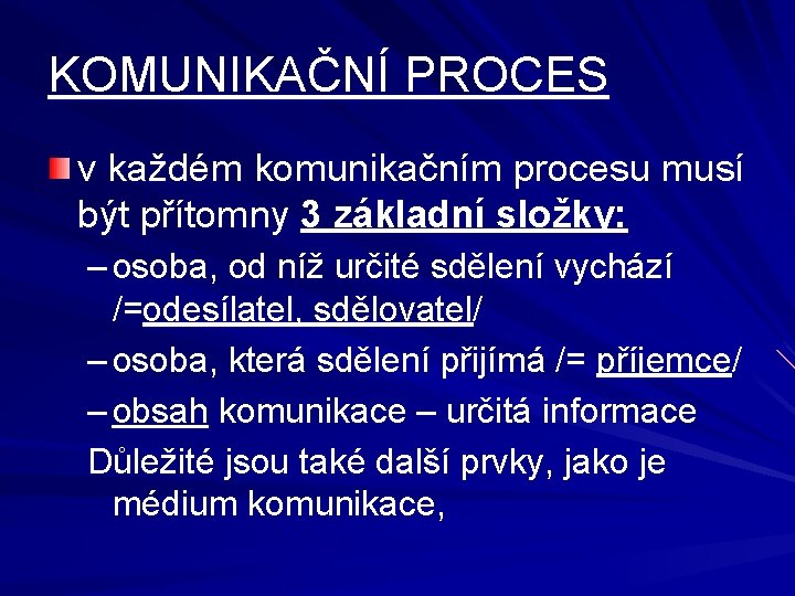 KOMUNIKAČNÍ PROCES v každém komunikačním procesu musí být přítomny 3 základní složky: – osoba,