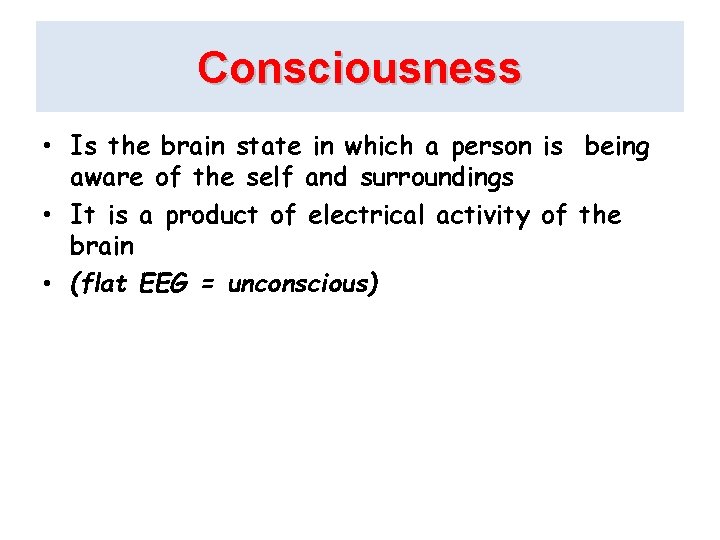 Consciousness • Is the brain state in which a person is being aware of