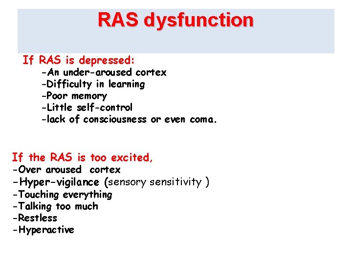 RAS dysfunction If RAS is depressed: -An under-aroused cortex -Difficulty in learning -Poor memory