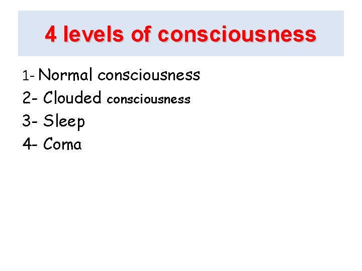 4 levels of consciousness 1 - Normal consciousness 2 - Clouded consciousness 3 -