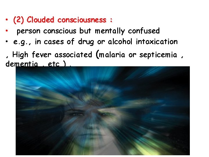 • (2) Clouded consciousness : • person conscious but mentally confused • e.