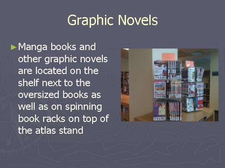 Graphic Novels ► Manga books and other graphic novels are located on the shelf