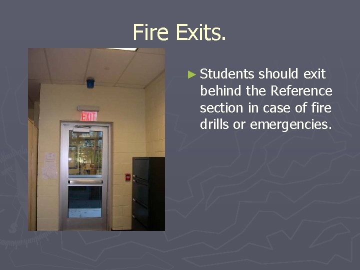 Fire Exits. ► Students should exit behind the Reference section in case of fire