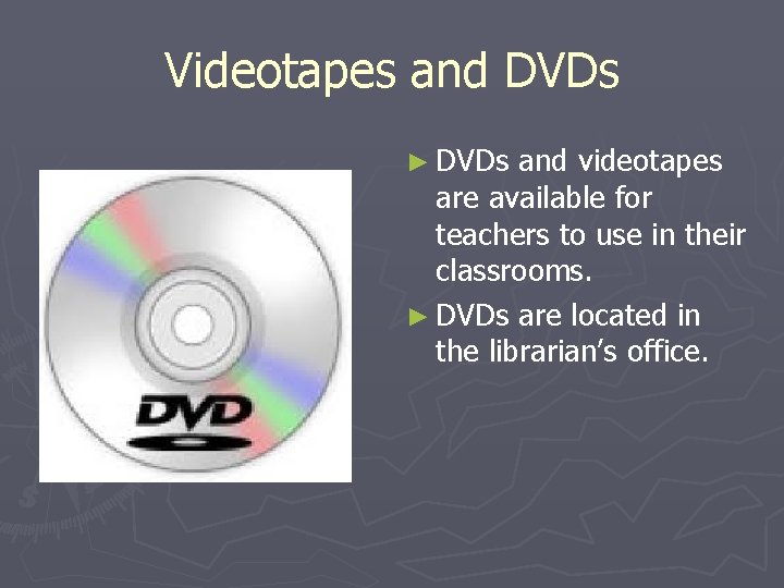 Videotapes and DVDs ► DVDs and videotapes are available for teachers to use in