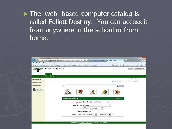 ► The web- based computer catalog is called Follett Destiny. You can access it