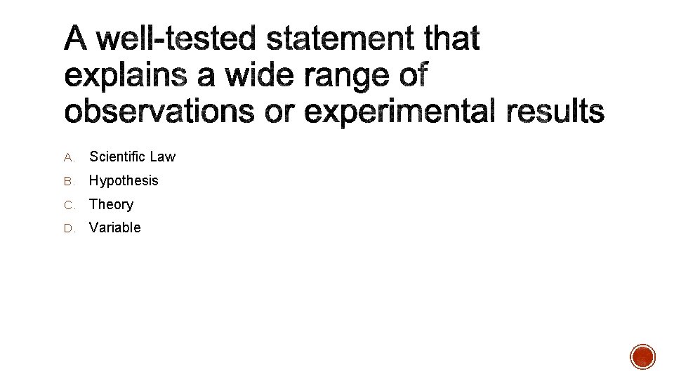 A. Scientific Law B. Hypothesis C. Theory D. Variable 