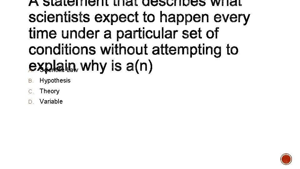 A. Scientific Law B. Hypothesis C. Theory D. Variable 