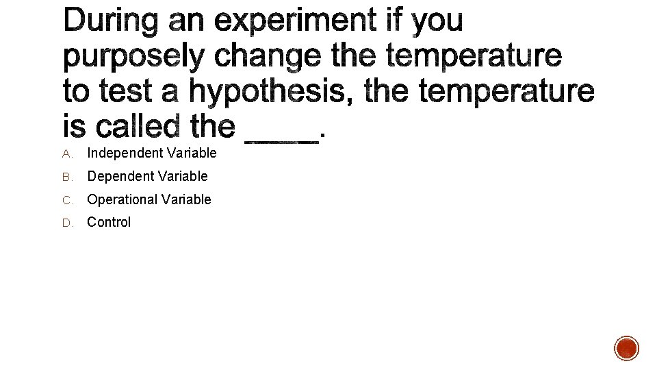 A. Independent Variable B. Dependent Variable C. Operational Variable D. Control 