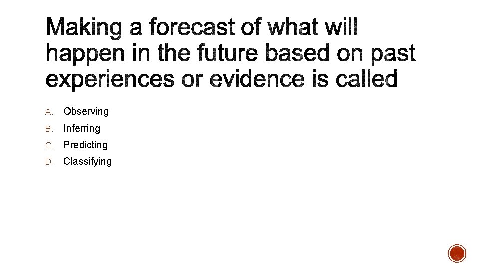 A. Observing B. Inferring C. Predicting D. Classifying 