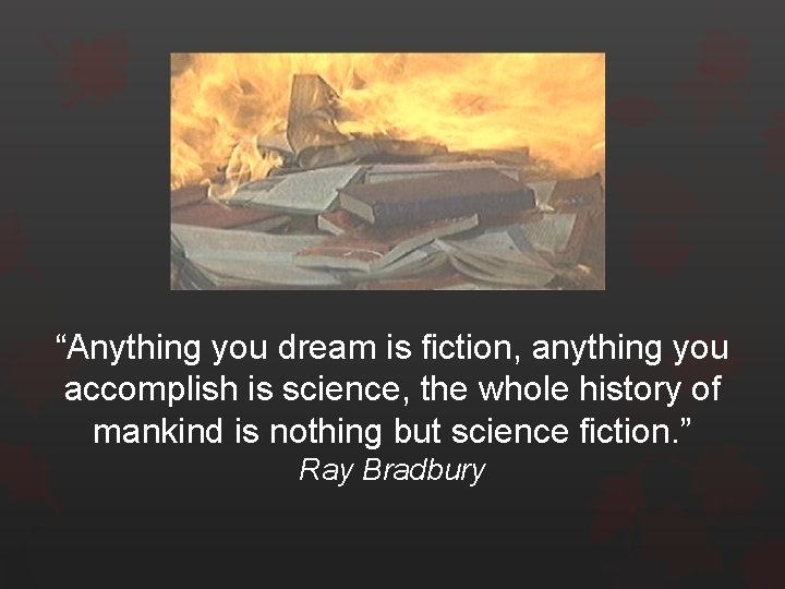 “Anything you dream is fiction, anything you accomplish is science, the whole history of