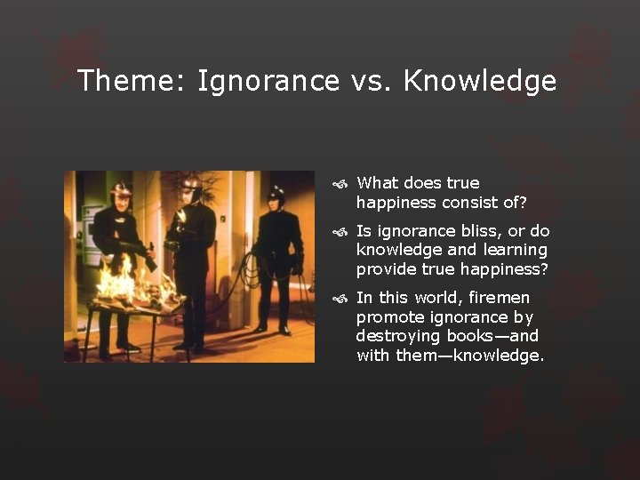 Theme: Ignorance vs. Knowledge What does true happiness consist of? Is ignorance bliss, or