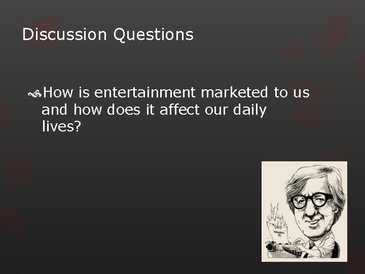 Discussion Questions How is entertainment marketed to us and how does it affect our