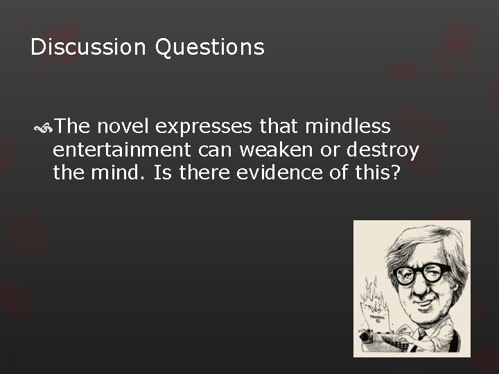 Discussion Questions The novel expresses that mindless entertainment can weaken or destroy the mind.