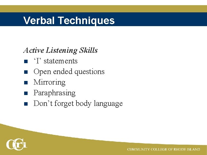 Verbal Techniques Active Listening Skills n ‘I’ statements n Open ended questions n Mirroring