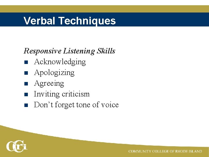 Verbal Techniques Responsive Listening Skills n Acknowledging n Apologizing n Agreeing n Inviting criticism