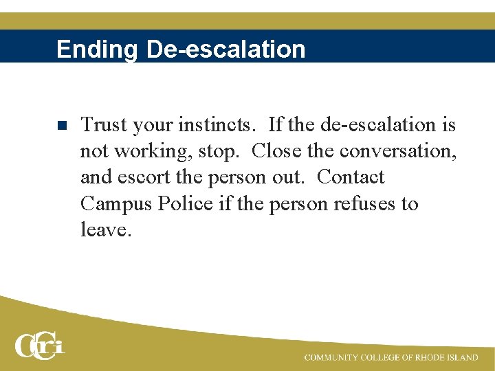 Ending De-escalation n Trust your instincts. If the de-escalation is not working, stop. Close