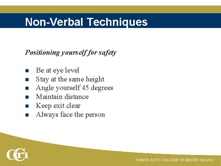 Non-Verbal Techniques Positioning yourself for safety n n n Be at eye level Stay