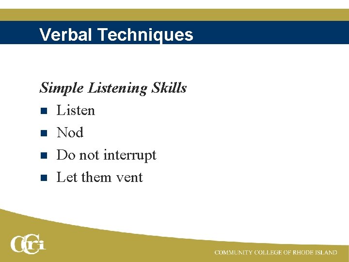 Verbal Techniques Simple Listening Skills n Listen n Nod n Do not interrupt n
