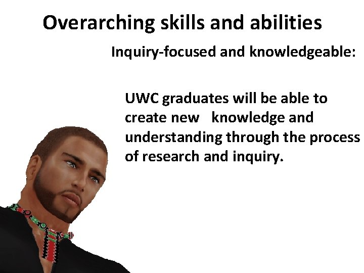 Overarching skills and abilities Inquiry-focused and knowledgeable: UWC graduates will be able to create