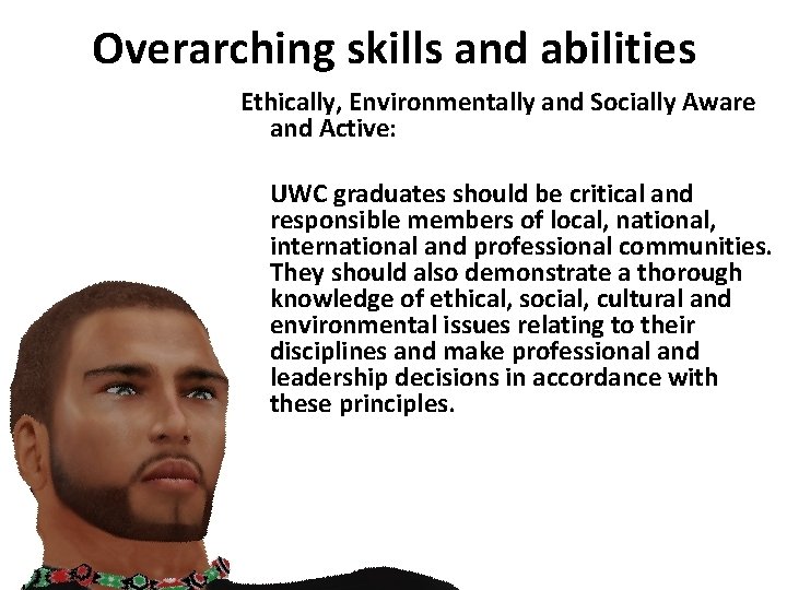 Overarching skills and abilities Ethically, Environmentally and Socially Aware and Active: UWC graduates should