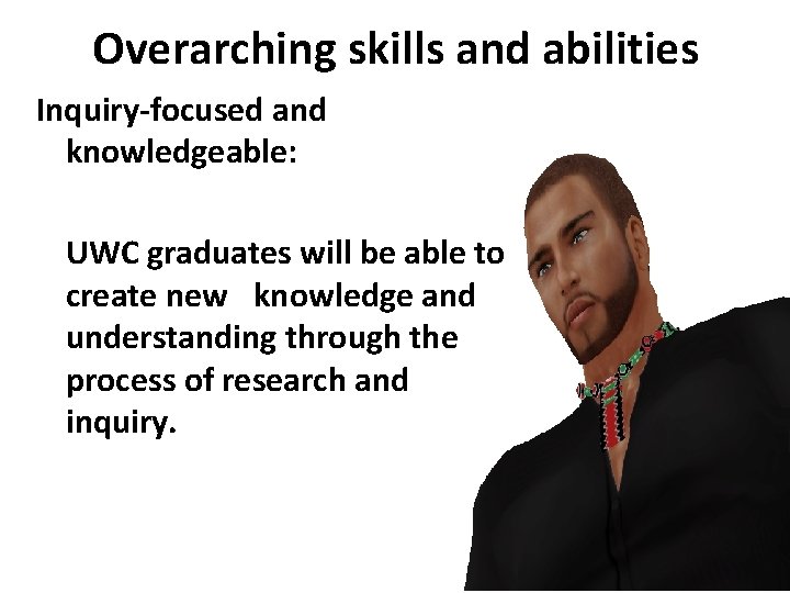 Overarching skills and abilities Inquiry-focused and knowledgeable: UWC graduates will be able to create