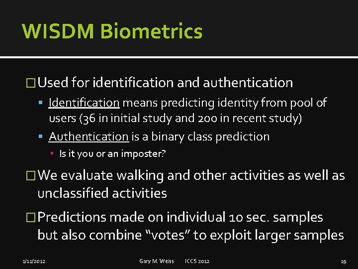 WISDM Biometrics �Used for identification and authentication Identification means predicting identity from pool of