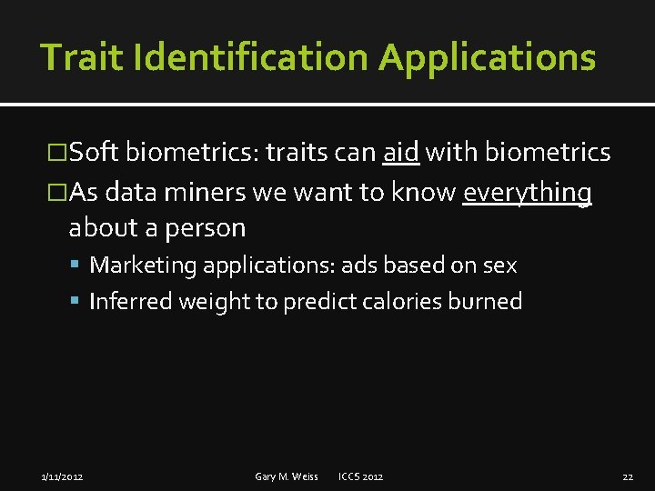 Trait Identification Applications �Soft biometrics: traits can aid with biometrics �As data miners we