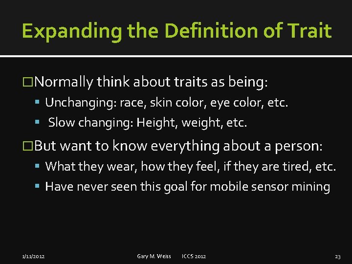 Expanding the Definition of Trait �Normally think about traits as being: Unchanging: race, skin