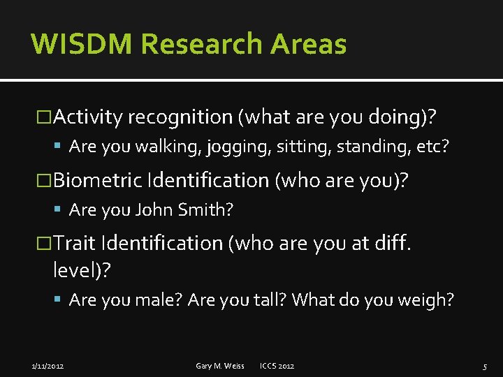 WISDM Research Areas �Activity recognition (what are you doing)? Are you walking, jogging, sitting,