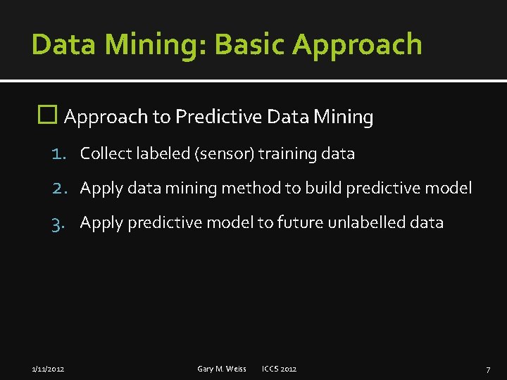 Data Mining: Basic Approach � Approach to Predictive Data Mining 1. Collect labeled (sensor)