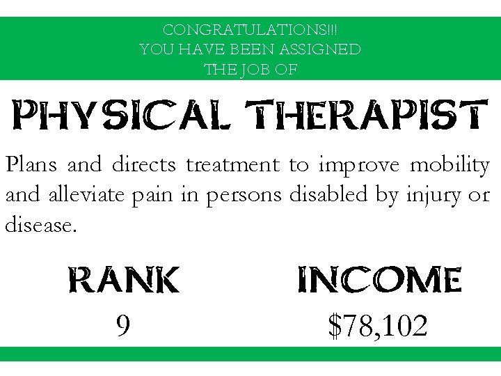 CONGRATULATIONS!!! YOU HAVE BEEN ASSIGNED THE JOB OF PHYSICAL THERAPIST Plans and directs treatment